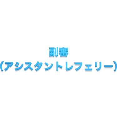副審（アシスタントレフェリー）